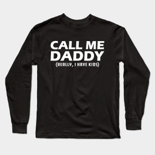 Call me daddy - Really, I have kids? Long Sleeve T-Shirt